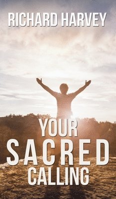 Your Sacred Calling: Awakening the Soul to a Spiritual Life in the 21st Century