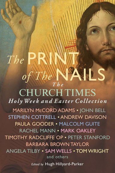 Paula Gooder, Barbara Brown Taylor, David Hart, Timothy Radcliffe, Malcolm Guite, Mark Oakley, Rachel Mann, Tom Wright, Ben Quash, David Scott, Samuel Wells, Hugh Hillyard-Parker - Print of the Nails, Häftad