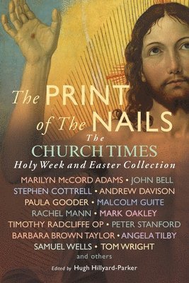 Paula Gooder, Barbara Brown Taylor, David Hart, Timothy Radcliffe, Malcolm Guite, Mark Oakley, Rachel Mann, Tom Wright, Ben Quash, David Scott, Samuel Wells, Hugh Hillyard-Parker - Print of the Nails, Häftad