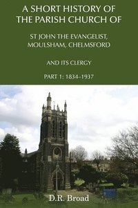 bokomslag A Short History of the Parish Church of St John the Evangelist, Moulsham, Chelmsford and its Clergy