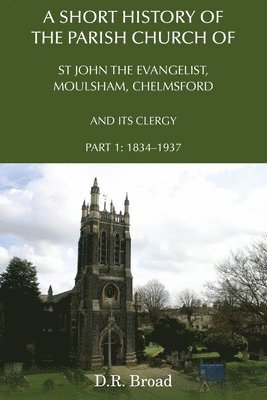 A Short History of the Parish Church of St John the Evangelist, Moulsham, Chelmsford and its Clergy 1