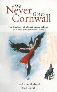 bokomslag We Never Got to Cornwall: The True Story of a Secret Cancer Sufferer