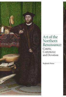 Stephanie Porras - Art of the Northern Renaissance: Courts, Commerce and Devotion, Inbunden