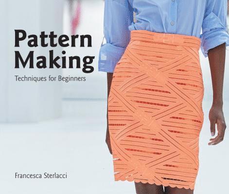 Francesca Sterlacci, Barbara Arata-Gavere - Pattern Making: Techniques for Beginners, Häftad