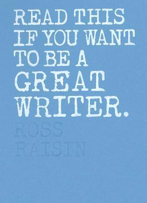 Ross Raisin - Read This if You Want to Be a Great Writer, Häftad