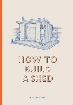 Sally Coulthard - How to Build a Shed, Inbunden