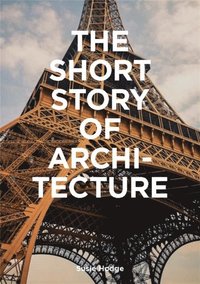 bokomslag The Short Story of Architecture: A Pocket Guide to Key Styles, Buildings, Elements & Materials