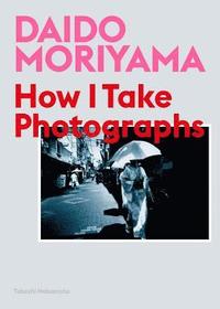 bokomslag Daido Moriyama: How I Take Photographs