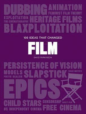 David Parkinson - 100 Ideas That Changed Film: (A Concise Resource Covering Movie Concepts, Technologies, Techniques and Movements), Häftad