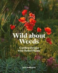 bokomslag Wild About Weeds Garden Design with Rebel Plants