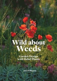 bokomslag Wild About Weeds Garden Design with Rebel Plants