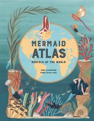 Anna Claybourne - The Mermaid Atlas: Merfolk of the World, Inbunden