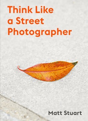 Matt Stuart - Think Like a Street Photographer, Häftad