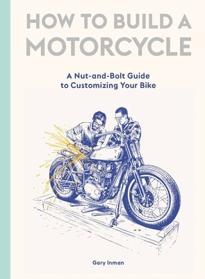 Gary Inman - How to Build a Motorcycle, Inbunden