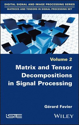 Gérard Favier, Gerard Favier - Matrix and Tensor Decompositions in Signal Processing, Volume 2, Inbunden