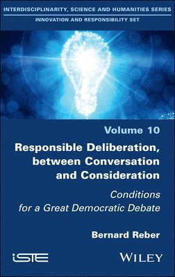 Bernard Reber - Responsible Deliberation, between Conversation and Consideration, Inbunden