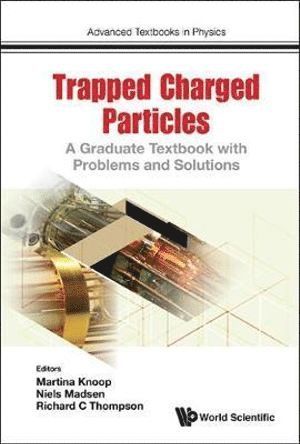 THOMPSON RICHARD C, Thompson Richard C, Richard C Thompson, Niels Madsen, Martina Knoop, Uk) Thompson, Richard C (Imperial College London, Uk) Madsen, Niels (Swansea Univ, France) Knoop, Martina (Cnrs & Univ D'aix-marseille, Richard C. Thompson - Trapped Charged Particles: A Graduate Textbook With Problems And Solutions, Inbunden