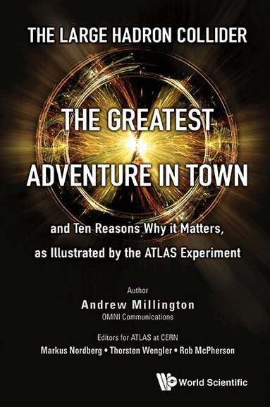 Andrew J Millington, Markus Nordberg, Thorsten Wengler, Rob McPherson - LARGE HADRON COLLIDER, THE: THE GREATEST ADVENTURE IN TOWN AND TEN REASONS WHY IT MATTERS, AS ILLUSTRATED BY THE ATLAS EXPERIMENT, Inbunden