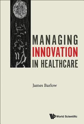 James Barlow, Uk) Barlow, James (Imperial College London, BARLOW JAMES, Barlow James - Managing Innovation In Healthcare, Inbunden