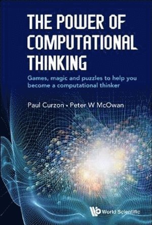 Peter William Mcowan, Paul Curzon, Uk) Mcowan, Peter William (Queen Mary Univ Of London, Uk) Curzon, Paul (Queen Mary Univ Of London, Peter William McOwan, CURZON PAUL, Curzon Paul - Power Of Computational Thinking, The: Games, Magic And Puzzles To Help You Become A Computational Thinker, Inbunden