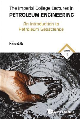 Imperial College Lectures In Petroleum Engineering, The - Volume 1: An Introduction To Petroleum Geoscience 1