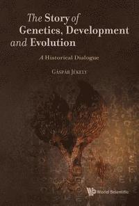 bokomslag Story Of Genetics, Development And Evolution, The: A Historical Dialogue