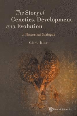 Story Of Genetics, Development And Evolution, The: A Historical Dialogue 1