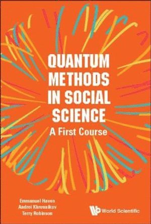 Emmanuel Haven, Andrei Yu Khrennikov, Terry R Robinson, Uk) Haven, Emmanuel (Univ Of Leicester, Sweden) Khrennikov, Andrei Yu (Linnaeus Univ, Uk) Robinson, Terry R (Univ Of Leicester, HAVEN EMMANUEL, Haven Emmanuel - Quantum Methods In Social Science: A First Course, Häftad
