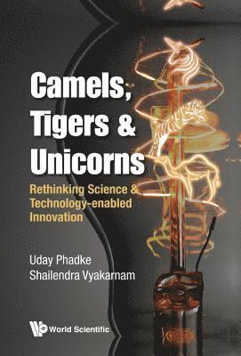 Uday Phadke, Shailendra Vyakarnam, Uk) Phadke, Uday (Cartezia, Uk) Vyakarnam, Shailendra (Cranfield Univ, PHADKE UDAY, Phadke Uday - Camels, Tigers & Unicorns: Re-thinking Science And Technology-enabled Innovation, Häftad