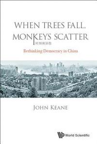 bokomslag When Trees Fall, Monkeys Scatter: Rethinking Democracy In China