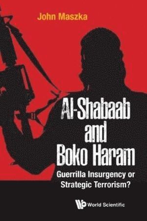 bokomslag Al-shabaab And Boko Haram: Guerrilla Insurgency Or Strategic Terrorism?