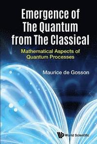 bokomslag Emergence Of The Quantum From The Classical: Mathematical Aspects Of Quantum Processes