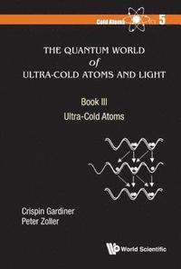 bokomslag Quantum World Of Ultra-cold Atoms And Light, The - Book Iii: Ultra-cold Atoms