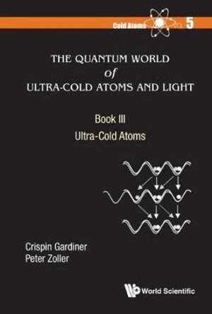 Crispin Gardiner, Peter Zoller - QUANTUM WORLD OF ULTRA-COLD ATOMS AND LIGHT, THE - BOOK III: ULTRA-COLD ATOMS, Inbunden