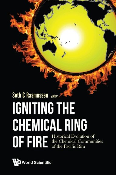 Rasmussen Seth C, Seth C Rasmussen - IGNITING THE CHEMICAL RING OF FIRE: HISTORICAL EVOLUTION OF THE CHEMICAL COMMUNITIES OF THE PACIFIC RIM, Inbunden