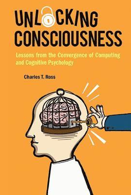 bokomslag Unlocking Consciousness: Lessons From The Convergence Of Computing And Cognitive Psychology