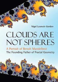 bokomslag Clouds Are Not Spheres: A Portrait Of Benoit Mandelbrot, The Founding Father Of Fractal Geometry