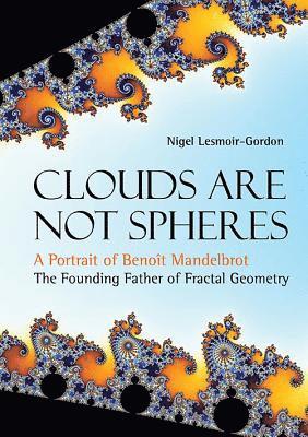 Clouds Are Not Spheres: A Portrait Of Benoit Mandelbrot, The Founding Father Of Fractal Geometry 1