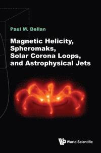 bokomslag Magnetic Helicity, Spheromaks, Solar Corona Loops, And Astrophysical Jets
