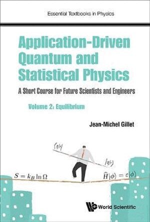 Jean-Michel Gillet - APPLICATION-DRIVEN QUANTUM AND STATISTICAL PHYSICS: A SHORT COURSE FOR FUTURE SCIENTISTS AND ENGINEERS - VOLUME 2: EQUILIBRIUM, Inbunden