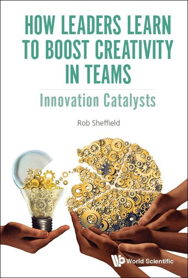 Rob Sheffield - HOW LEADERS LEARN TO BOOST CREATIVITY IN TEAMS: INNOVATION CATALYSTS, Inbunden