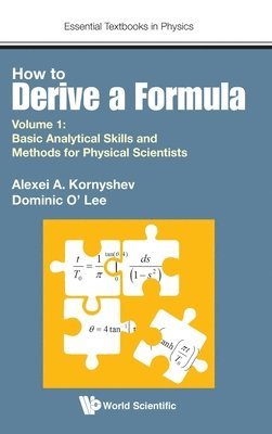 How To Derive A Formula - Volume 1: Basic Analytical Skills And Methods For Physical Scientists 1