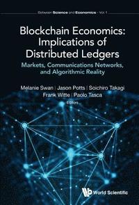bokomslag Blockchain Economics: Implications Of Distributed Ledgers - Markets, Communications Networks, And Algorithmic Reality