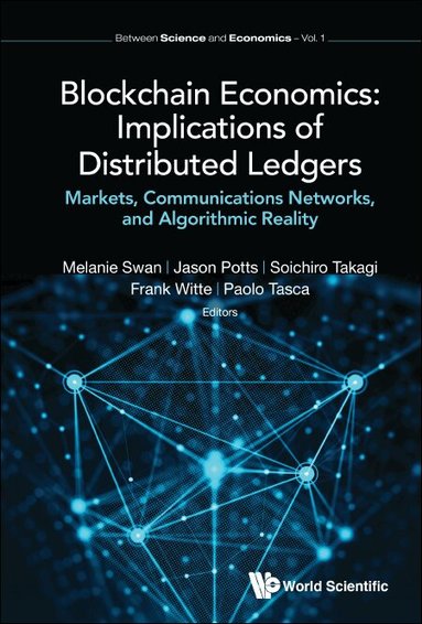 Swan Melanie, Melanie Swan, Jason Potts, Soichiro Takagi, Frank Witte, Paolo Tasca - BLOCKCHAIN ECONOMICS: IMPLICATIONS OF DISTRIBUTED LEDGERS - MARKETS, COMMUNICATIONS NETWORKS, AND ALGORITHMIC REALITY, Inbunden