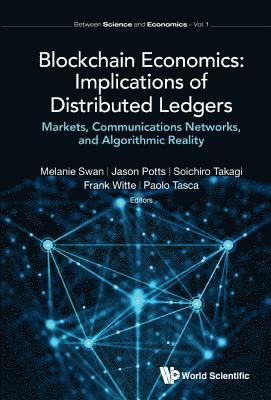 Blockchain Economics: Implications Of Distributed Ledgers - Markets, Communications Networks, And Algorithmic Reality 1