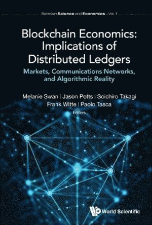SWAN MELANIE, Swan Melanie, Melanie Swan, Jason Potts, Soichiro Takagi, Frank Witte, Paolo Tasca, Uk) Swan, Melanie (University College London, Australia) Potts, Jason (Rmit Univ, Japan) Takagi, Soichiro (University Of Tokyo, Uk) Witte, Frank (Univ College London, Uk) Tasca, Paolo (Univ College London - Blockchain Economics: Implications Of Distributed Ledgers - Markets, Communications Networks, And Algorithmic Reality, Inbunden