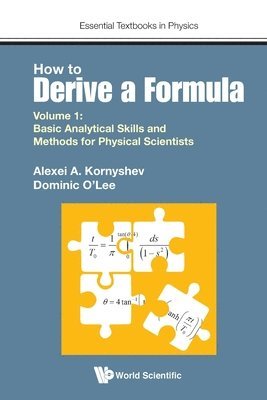 How To Derive A Formula - Volume 1: Basic Analytical Skills And Methods For Physical Scientists 1