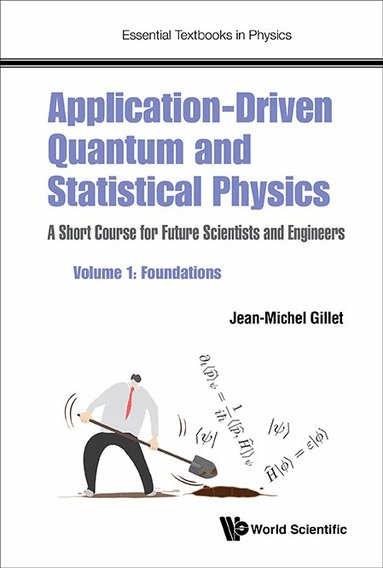 Jean-Michel Gillet - APPLICATION-DRIVEN QUANTUM AND STATISTICAL PHYSICS: A SHORT COURSE FOR FUTURE SCIENTISTS AND ENGINEERS - VOLUME 1: FOUNDATIONS, Häftad