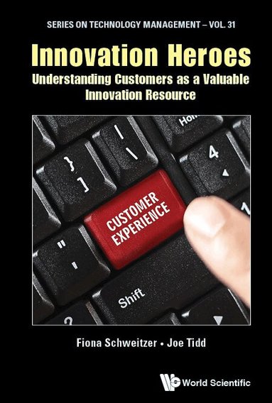 Fiona Schweitzer, Joe Tidd - INNOVATION HEROES: UNDERSTANDING CUSTOMERS AS A VALUABLE INNOVATION RESOURCE, Häftad