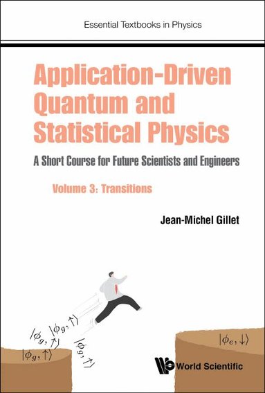 Jean-Michel Gillet - APPLICATION-DRIVEN QUANTUM AND STATISTICAL PHYSICS: A SHORT COURSE FOR FUTURE SCIENTISTS AND ENGINEERS - VOLUME 3: TRANSITIONS, Inbunden
